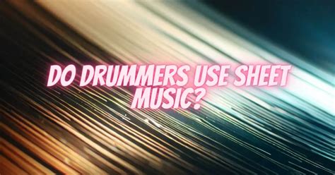 Do Drummers Use Sheet Music? A Multi-Layered Exploration of the Debate