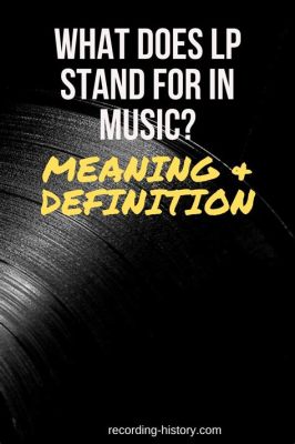 LP Meaning in Music: A Multilayered Exploration of a Musical Term